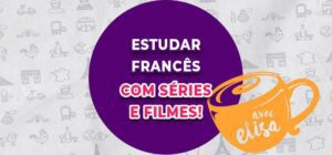 Dicas imperdíveis para você aprender francês com séries e filmes!