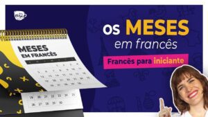 Você sabe quais são os meses e dias da semana em francês?